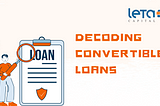 Decoding Convertible Loans: An In-Depth Exploration
