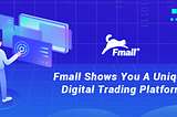 Fmall Shows You A Unique Digital Trading Platform