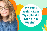 My Top 5 Weight Loss Tips (I lost 1 Stone in 8 Weeks)
