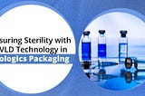 Ensuring Sterility with HVLD Technology in Biologics Packaging