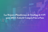 Las Mejores Plataformas de Trading de COV para 2021: Guía de Compra Paso a Paso