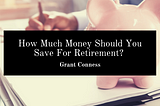 How Much Money Should You Save For Retirement?