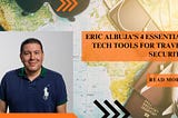 Eric Albuja’s 4 Essential Tech Tools for Travel Security