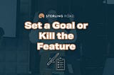 Set a Goal or Kill the Feature