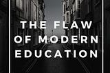 THE FLAW OF MODERN EDUCATION