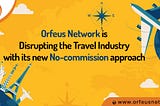 Orfeus Network is Disrupting the Travel Industry with its new No-commission approach