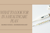 What to Look for in a Healthcare Plan | George Koveos | Healthcare