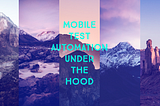 Insights of Mobile Test Automation Frameworks — What is happening under the hood? {Chapter One}