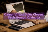 Career Virtual Sales Closers Iresh Homes Kakinada