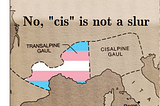 A map of ancient Gaul, with the Eastern portion labelled “cisalpine gaul” and the Western portion labelled “transalpine gaul” and coloured in with the transgender flag.