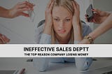 INEFFECTIVE SALES DEPARTMENT IS THE TOP REASON YOUR COMPANY IS LOSING MONEY AND 5 STEPS YOU NEED…