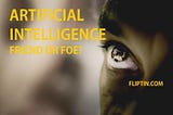 Artificial Intelligence — Friend or Foe?