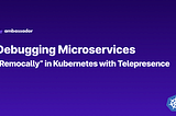 Debugging Microservices “Remocally” in Kubernetes with Telepresence