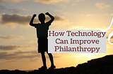 How Technology Can Improve Philanthropy