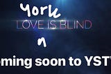 Coming Soon: Love York is Blind