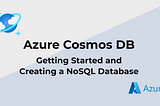 Azure Cosmos DB — Getting Started and Creating a NoSQL Database