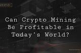 Can Crypto Mining Be Profitable in Today’s World?
