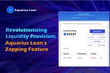 Revolutionizing Liquidity Provision: Aquarius Loan’s Zapping Feature