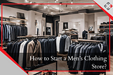 How to Start a Men’s Clothing Store