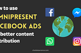 How to Use Omnipresent Facebook Ads for Better Content Distribution