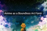 Anime as a Boundless Art Form