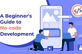 The Ultimate Guide to No-Code Development for Non-technical Founders