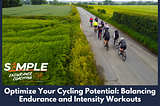 Optimize Your Cycling Potential: Balancing Endurance and Intensity Workouts