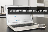 Best Browsers You Can Use