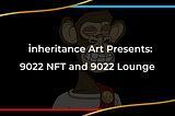 Bored Ape 9022 Joins the inheritance Art Family
Presenting the 9022 NFT and 9022 Lounge