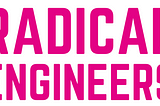 Introducing Radical Engineers