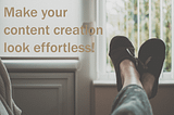 Make your content creation look effortless!