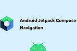 Navigating the Skies of Android Development with Jetpack Compose Navigation