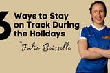 6 Ways to “Stay on Track” During the Holidays