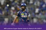 Super Giants retain KL Rahul in IPL 2025