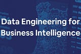 Data Engineering for Business Intelligence