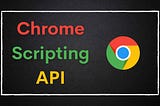 What is Chrome Scripting API?