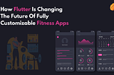 How Flutter Is Changing The Future Of Fully Customizable Fitness Apps