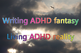 A single bird flies over dark clouds, sunshine appears between the clouds, text: “Writing ADHD fantasy; Living ADHD reality”