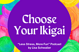 Choose Your Ikigai | Less Stress, More Fun