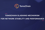TomoChain slashing mechanism for network stability and performance