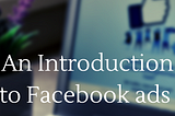 A Facebook thumbs-up can be seen in the background, while “An Introduction to Facebook ads is written in infront of the image