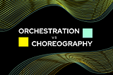 Understanding Orchestration vs. Choreography in Software Design