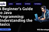 A Beginner’s Guide to Java Programming: Understanding the Basics