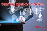 How to Choose the Best Staffing Agency in Noida: A Complete Guide