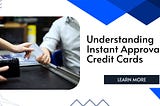 Understanding Instant Approval Credit Cards