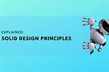 The SOLID design principles: Explained