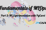 Fundamentals of MLOps — Part 3 | ML Experimentation using PyCaret