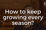 How to keep growing every season? ❄️ 🌸☀️🍂