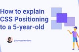 How to explain CSS Positioning to a 5-year-old