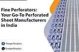 Fine Perforators: Your Go-To Perforated Sheet Manufacturers in India